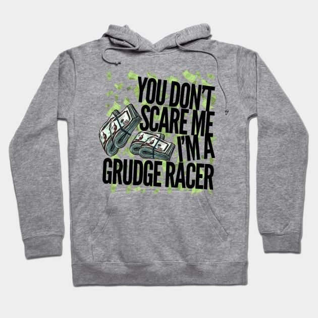 You Don't Scare Me I'm A Grudge Racer Hoodie by Carantined Chao$